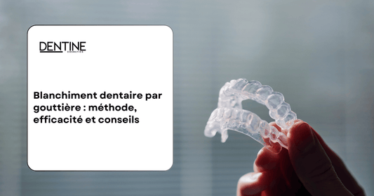 blanchiment dentaire dentiste gouttière dentine
