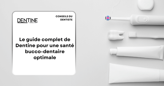 Le guide complet de Dentine pour une santé bucco-dentaire optimale
